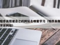博白程序员搭建自己的网站去哪里学习（程序员做项目网站）